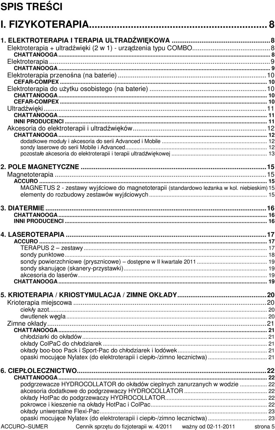 .. 11 INNI PRODUCENCI... 11 Akcesoria do elektroterapii i ultradźwięków...12 CHATTANOOGA... 12 dodatkowe moduły i akcesoria do serii Advanced i Mobile... 12 sondy laserowe do serii Mobile i Advanced.