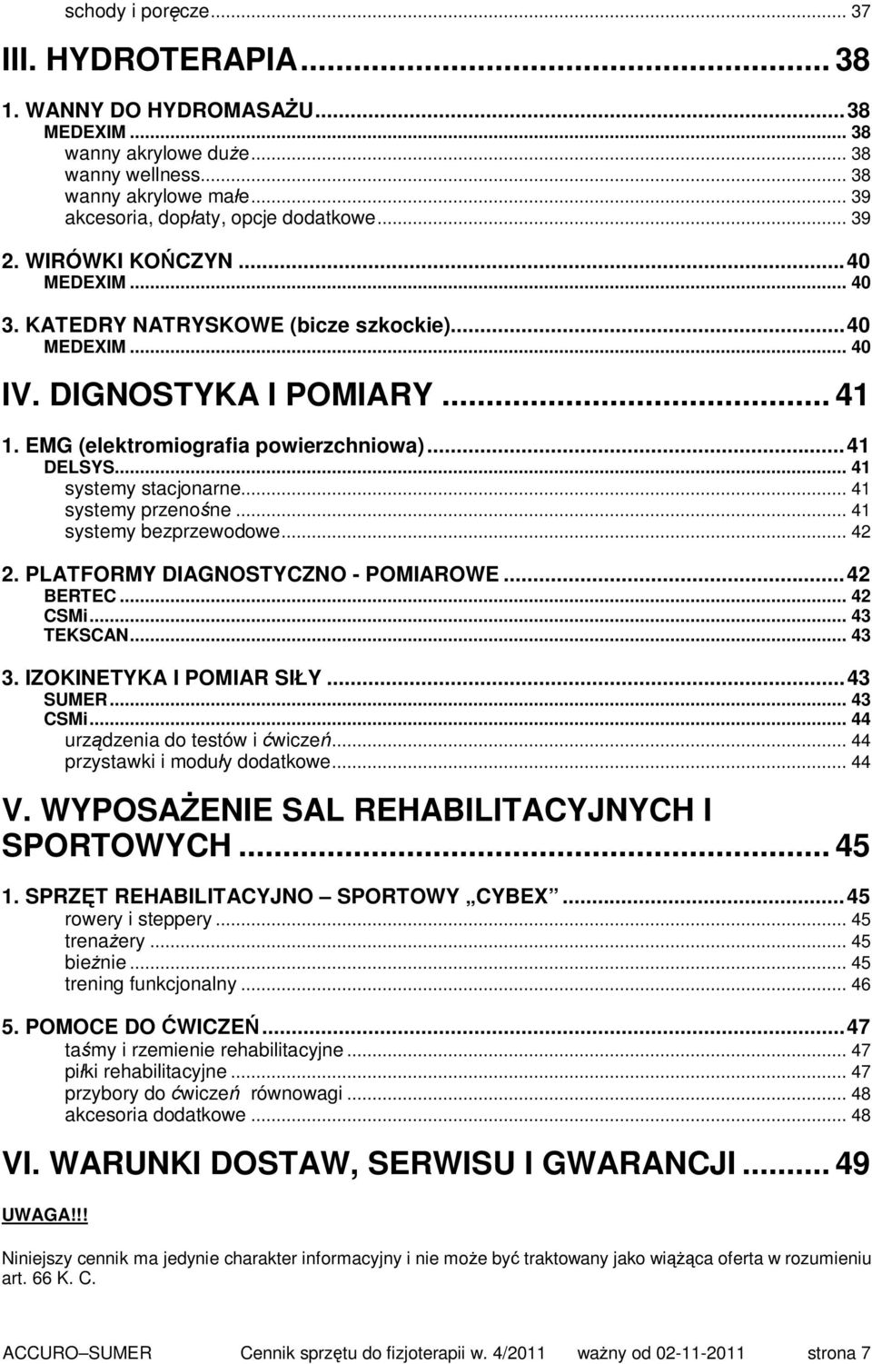 .. 41 systemy stacjonarne... 41 systemy przenośne... 41 systemy bezprzewodowe... 42 2. PLATFORMY DIAGNOSTYCZNO - POMIAROWE...42 BERTEC... 42 CSMi... 43 TEKSCAN... 43 3. IZOKINETYKA I POMIAR SIŁY.