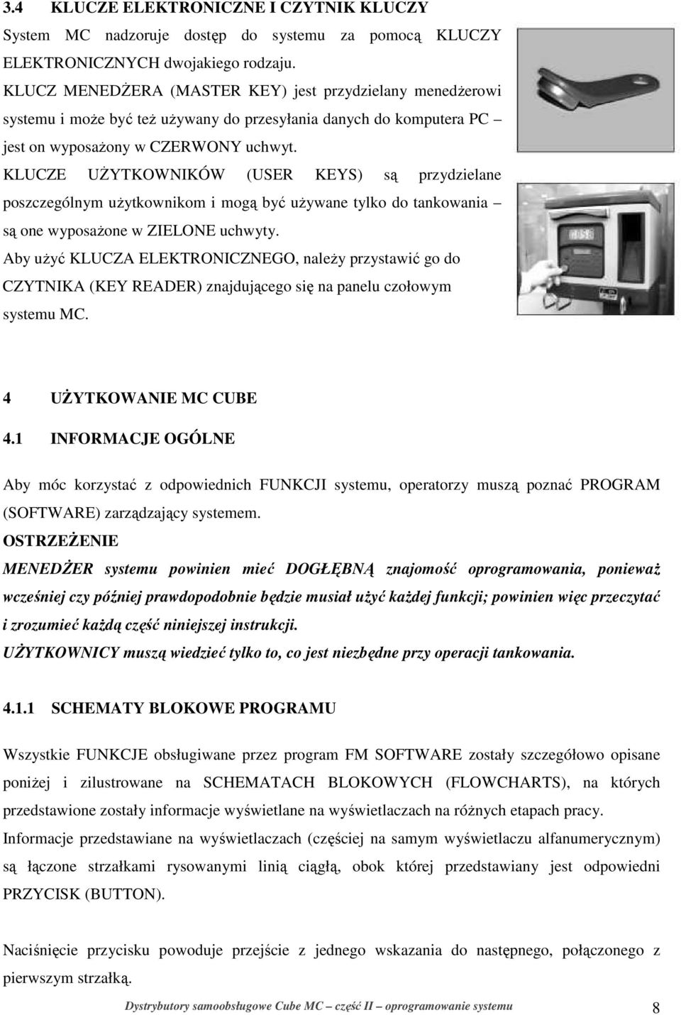 KLUCZE UśYTKOWNIKÓW (USER KEYS) są przydzielane poszczególnym uŝytkownikom i mogą być uŝywane tylko do tankowania są one wyposaŝone w ZIELONE uchwyty.