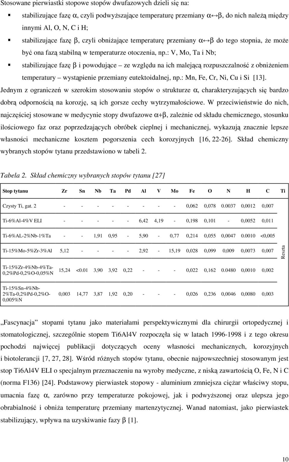 : V, Mo, Ta i Nb; stabilizujące fazę β i powodujące ze względu na ich malejącą rozpuszczalność z obniŝeniem temperatury wystąpienie przemiany eutektoidalnej, np.: Mn, Fe, Cr, Ni, Cu i Si [13].