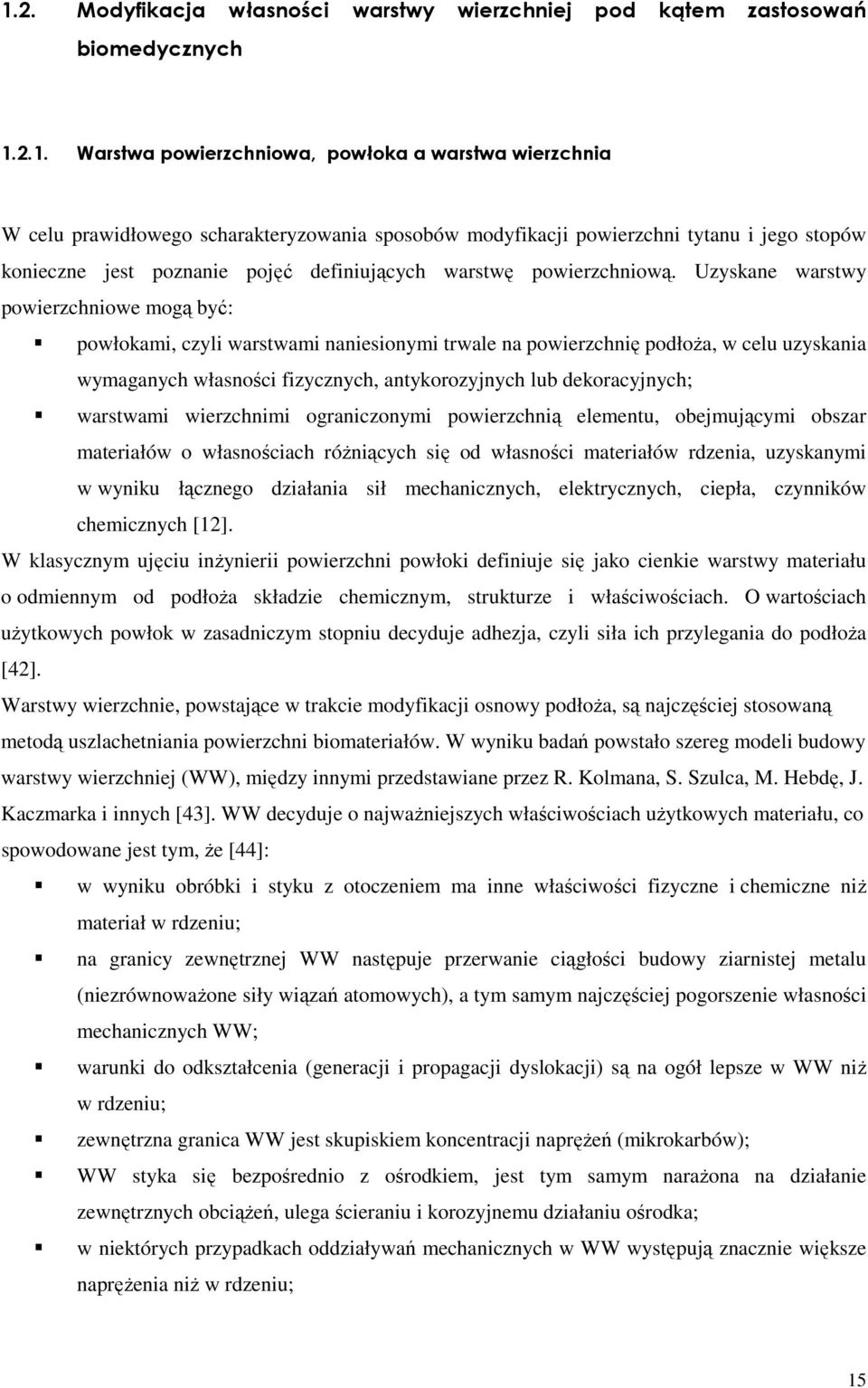 Uzyskane warstwy powierzchniowe mogą być: powłokami, czyli warstwami naniesionymi trwale na powierzchnię podłoŝa, w celu uzyskania wymaganych własności fizycznych, antykorozyjnych lub dekoracyjnych;