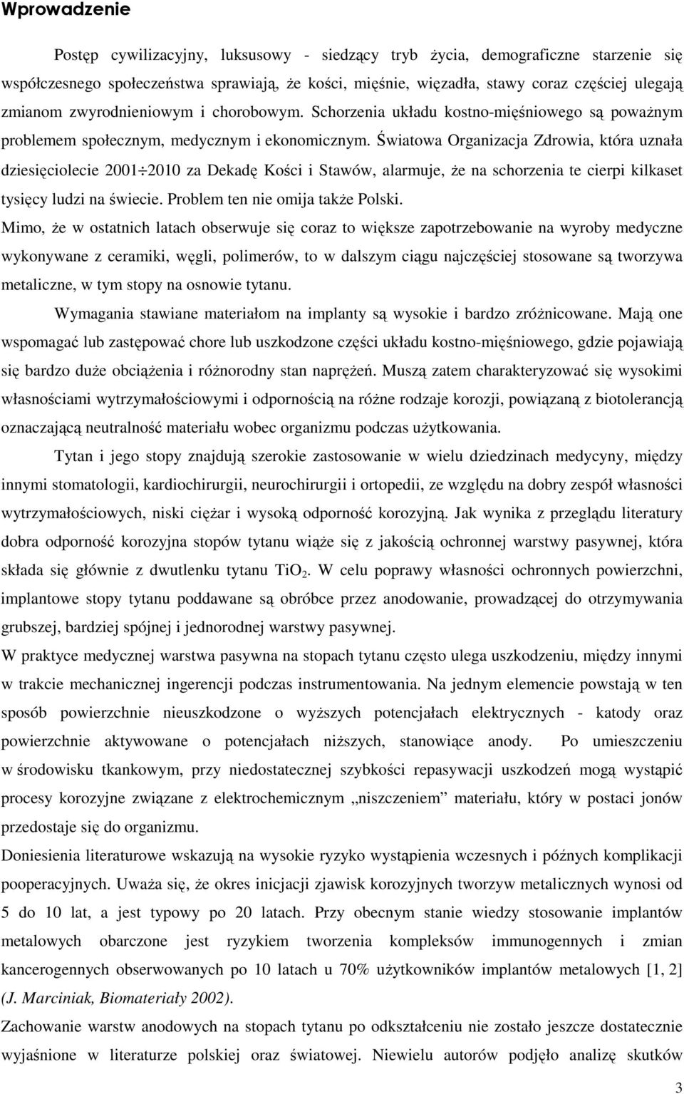 Światowa Organizacja Zdrowia, która uznała dziesięciolecie 2001 2010 za Dekadę Kości i Stawów, alarmuje, Ŝe na schorzenia te cierpi kilkaset tysięcy ludzi na świecie.