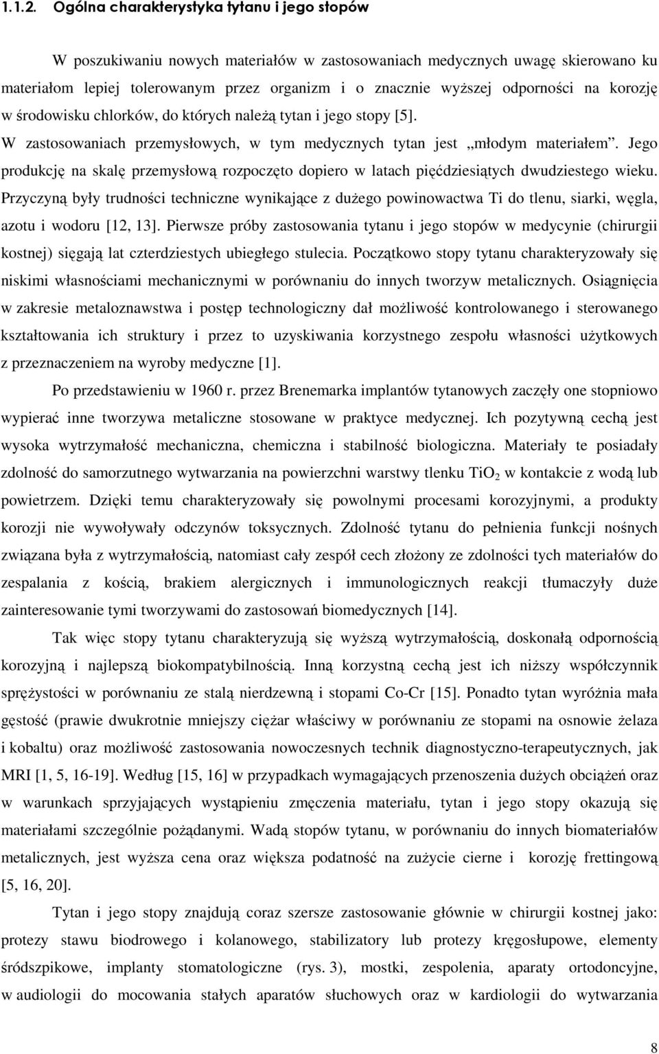 odporności na korozję w środowisku chlorków, do których naleŝą tytan i jego stopy [5]. W zastosowaniach przemysłowych, w tym medycznych tytan jest młodym materiałem.