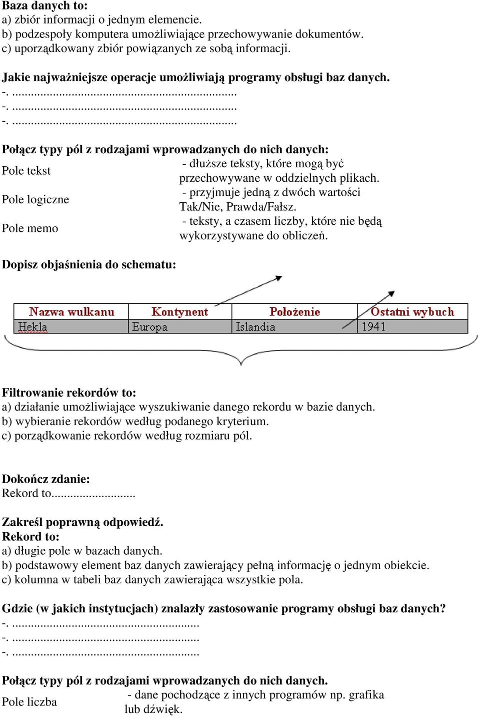 ... -.... -.... Połącz typy pól z rodzajami wprowadzanych do nich danych: Pole tekst - dłuższe teksty, które mogą być przechowywane w oddzielnych plikach.