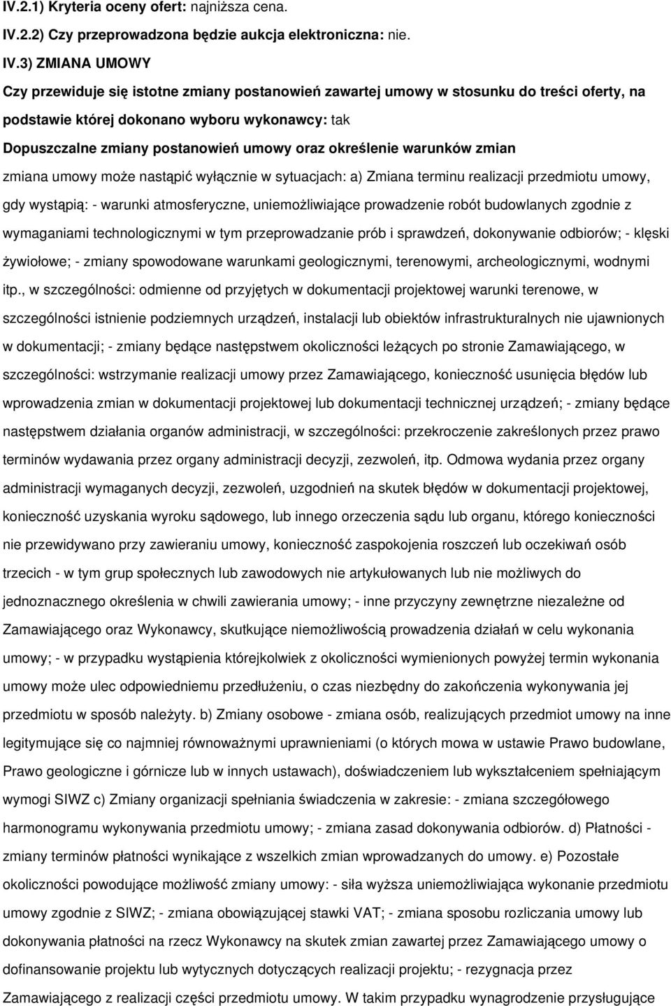 3) ZMIANA UMOWY Czy przewiduje się istotne zmiany postanowień zawartej umowy w stosunku do treści oferty, na podstawie której dokonano wyboru wykonawcy: tak Dopuszczalne zmiany postanowień umowy oraz