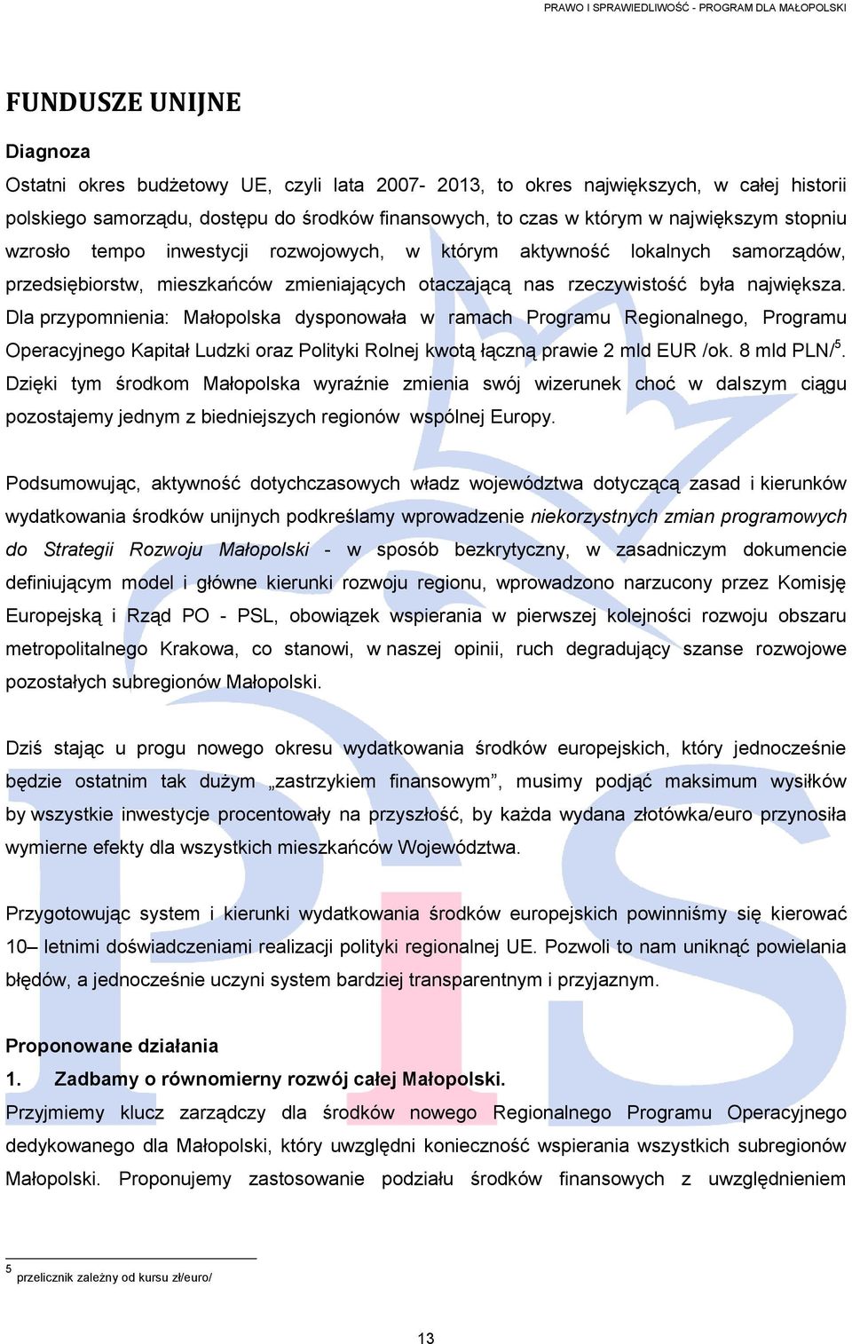 Dla przypomnienia: Małopolska dysponowała w ramach Programu Regionalnego, Programu Operacyjnego Kapitał Ludzki oraz Polityki Rolnej kwotą łączną prawie 2 mld EUR /ok. 8 mld PLN/ 5.