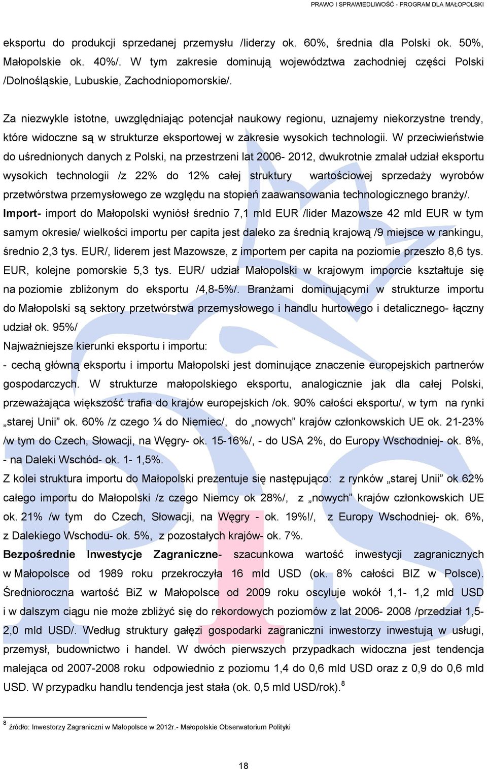 Za niezwykle istotne, uwzględniając potencjał naukowy regionu, uznajemy niekorzystne trendy, które widoczne są w strukturze eksportowej w zakresie wysokich technologii.