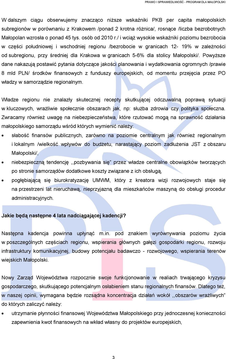 / i wciąż wysokie wskaźniki poziomu bezrobocia w części południowej i wschodniej regionu /bezrobocie w granicach 12-19% w zależności od subregionu, przy średniej dla Krakowa w granicach 5-6% dla