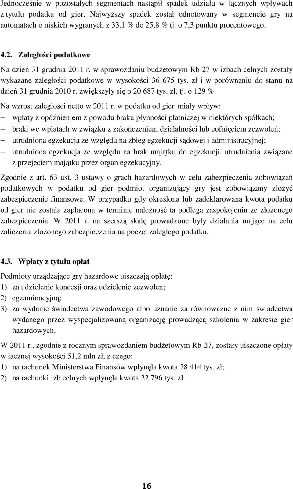 w sprawozdaniu budŝetowym Rb-27 w izbach celnych zostały wykazane zaległości podatkowe w wysokości 36 675 tys. zł i w porównaniu do stanu na dzień 31 grudnia 2010 r. zwiększyły się o 20 687 tys.