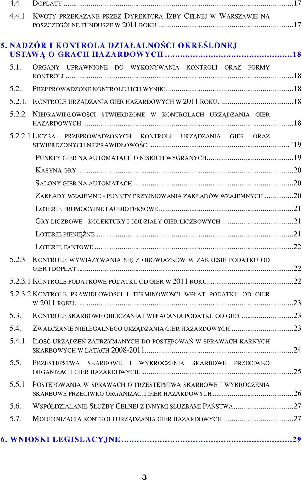 ..18 5.2.2.1 LICZBA PRZEPROWADZONYCH KONTROLI URZĄDZANIA GIER ORAZ STWIERDZONYCH NIEPRAWIDŁOWOŚCI... `19 PUNKTY GIER NA AUTOMATACH O NISKICH WYGRANYCH...19 KASYNA GRY...20 SALONY GIER NA AUTOMATACH.