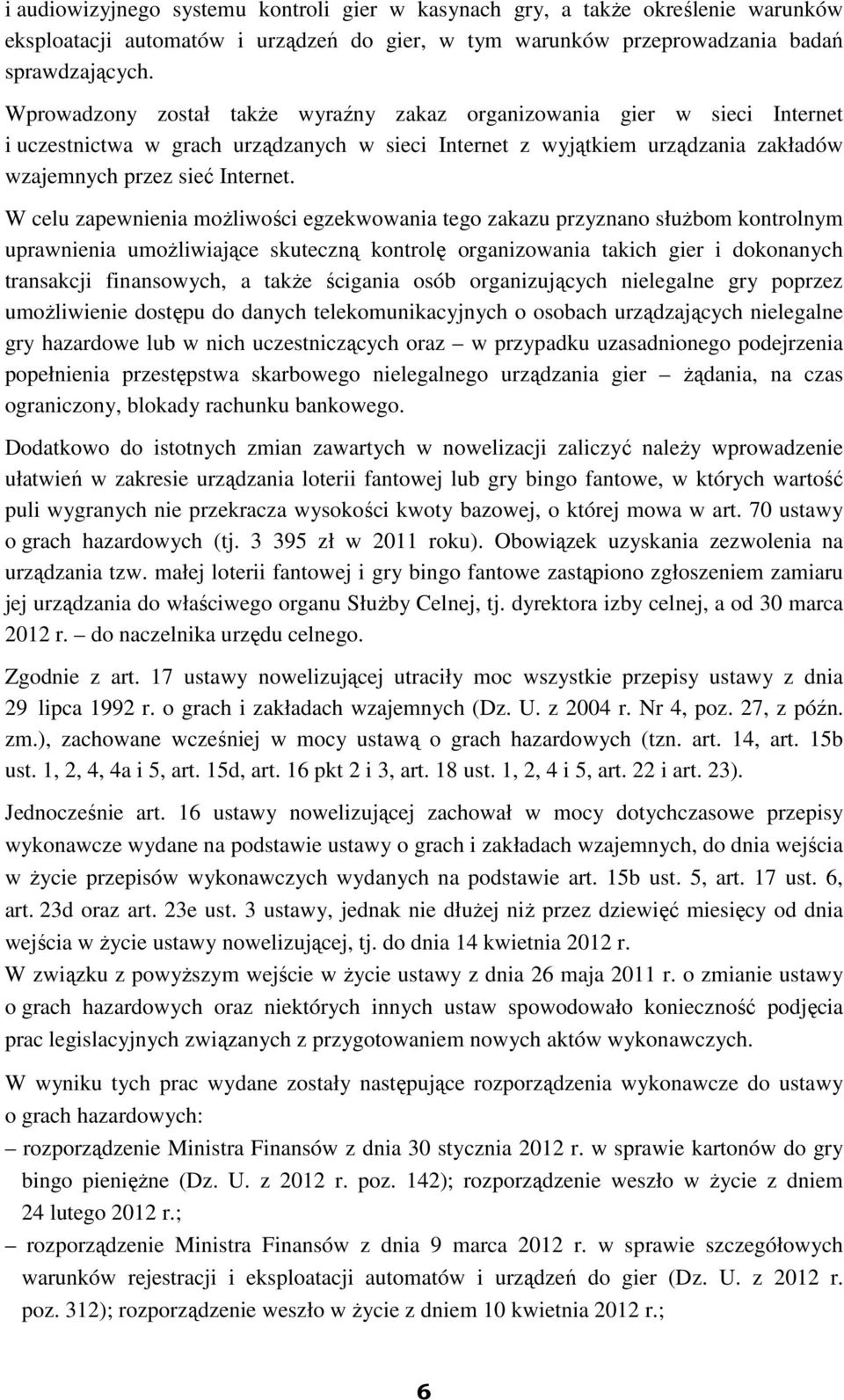 W celu zapewnienia moŝliwości egzekwowania tego zakazu przyznano słuŝbom kontrolnym uprawnienia umoŝliwiające skuteczną kontrolę organizowania takich gier i dokonanych transakcji finansowych, a takŝe