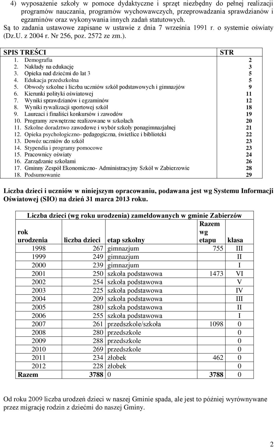 Opieka nad dziećmi do lat 3 4. Edukacja przedszkolna 5. Obwody szkolne i liczba uczniów szkół podstawowych i gimnazjów 6. Kierunki polityki oświatowej 7. Wyniki sprawdzianów i egzaminów 8.