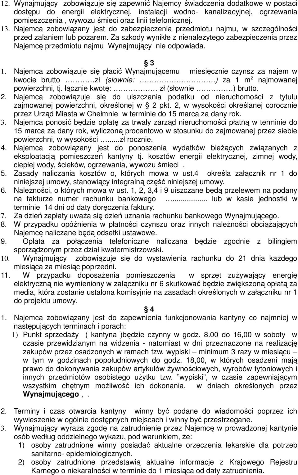 Za szkody wynikłe z nienależytego zabezpieczenia przez Najemcę przedmiotu najmu Wynajmujący nie odpowiada. 3 1.