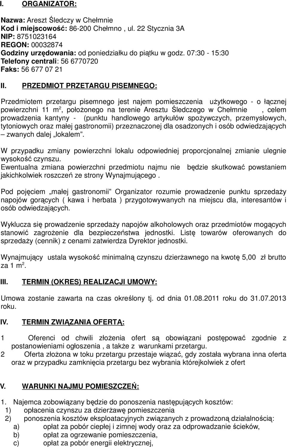 PRZEDMIOT PRZETARGU PISEMNEGO: Przedmiotem przetargu pisemnego jest najem pomieszczenia użytkowego - o łącznej powierzchni 11 m 2, położonego na terenie Aresztu Śledczego w Chełmnie, celem