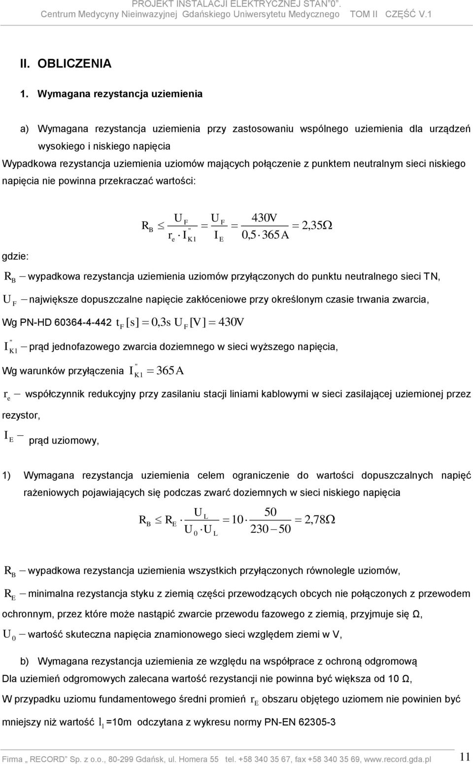 połączenie z punktem neutralnym sieci niskiego napięcia nie powinna przekraczać wartości: gdzie: RB U F R B U F U F 430V 2, 0,5 365 35 " r I I e K1 E A wypadkowa rezystancja uziemienia uziomów