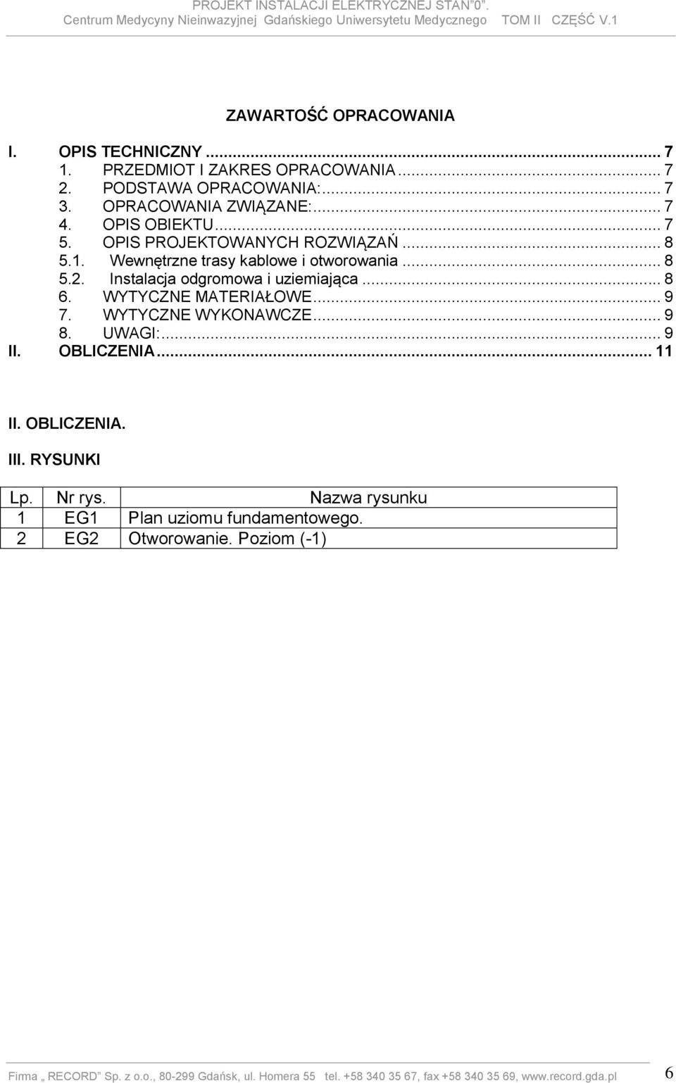 WYTYCZNE MATERIAŁOWE... 9 7. WYTYCZNE WYKONAWCZE... 9 8. UWAGI:... 9 II. OBLICZENIA... 11 II. OBLICZENIA. III. RYSUNKI Lp. Nr rys.