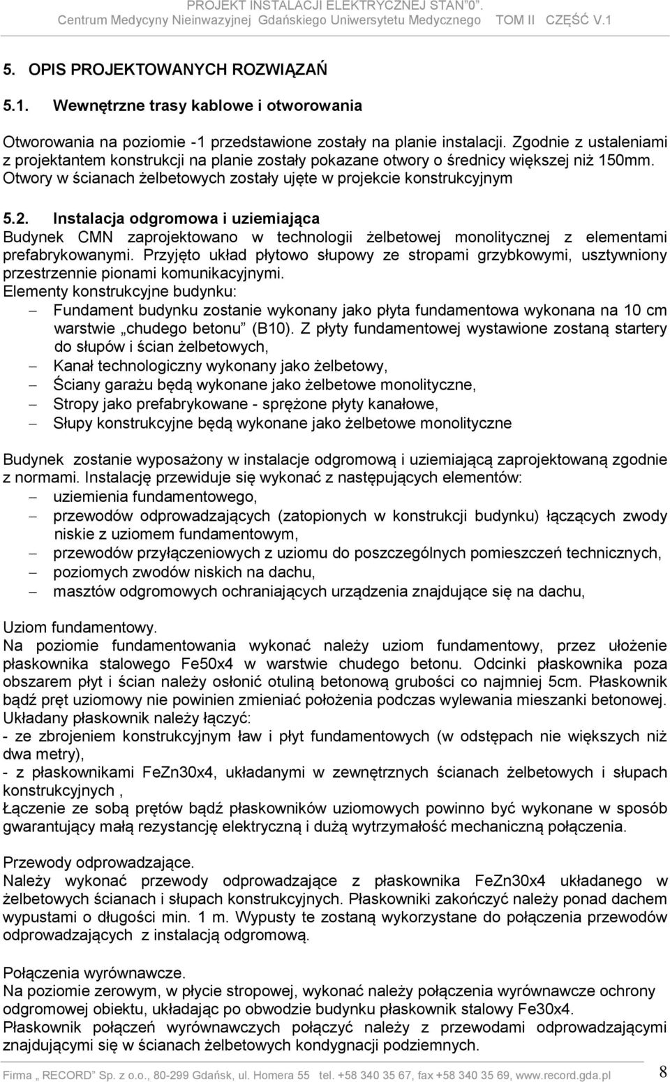 Instalacja odgromowa i uziemiająca Budynek CMN zaprojektowano w technologii żelbetowej monolitycznej z elementami prefabrykowanymi.