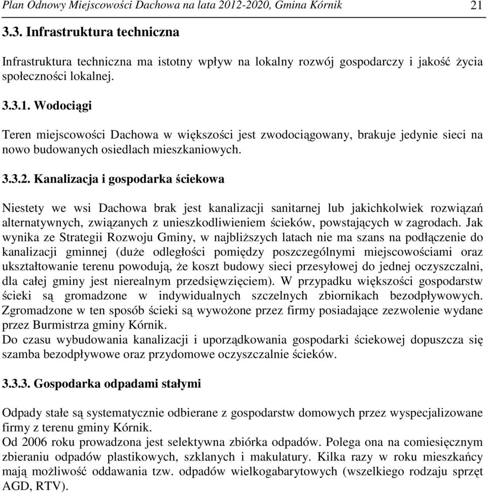 Wodociągi Teren miejscowości Dachowa w większości jest zwodociągowany, brakuje jedynie sieci na nowo budowanych osiedlach mieszkaniowych. 3.3.2.