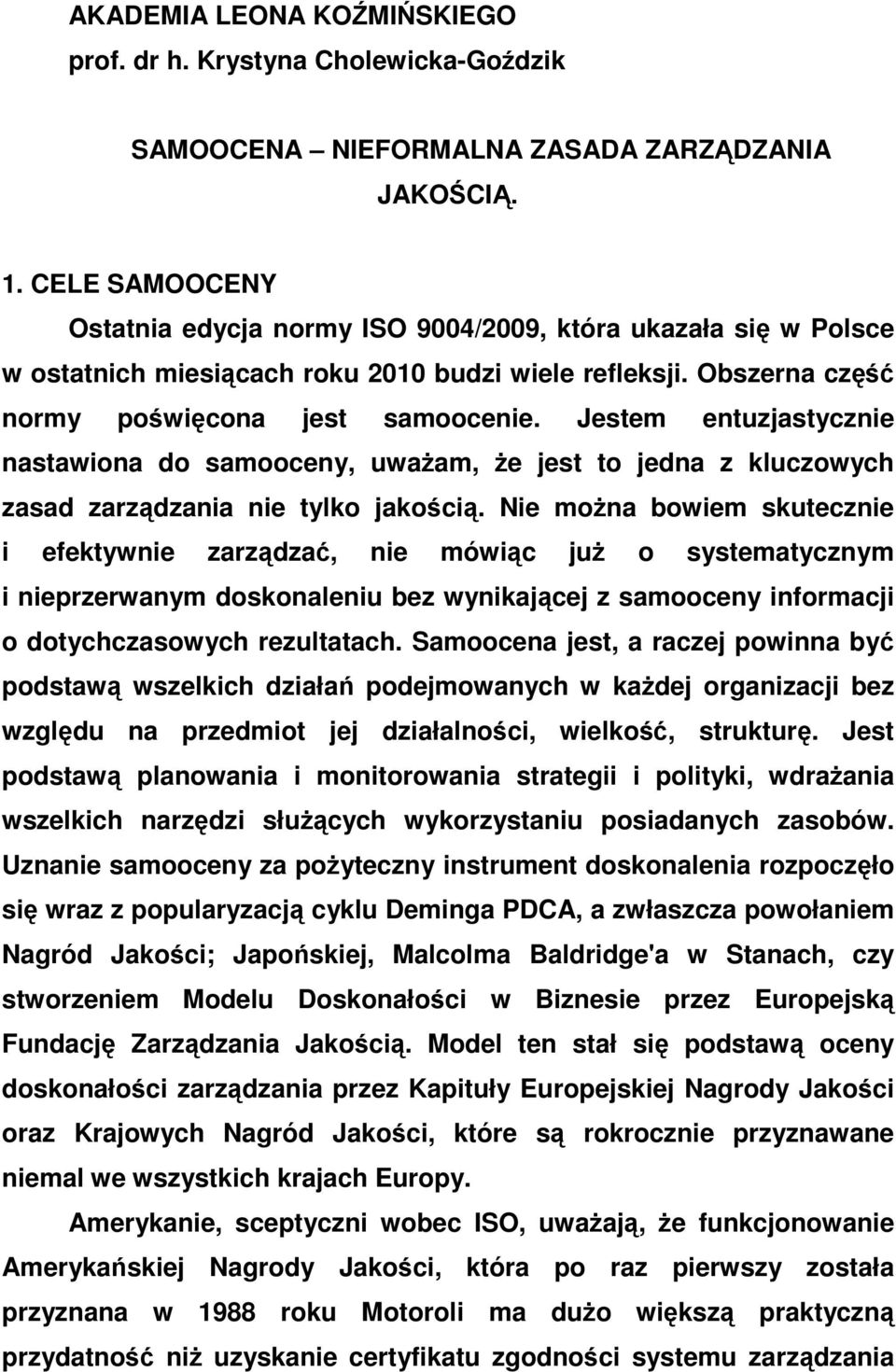 Jestem entuzjastycznie nastawiona do samooceny, uważam, że jest to jedna z kluczowych zasad zarządzania nie tylko jakością.