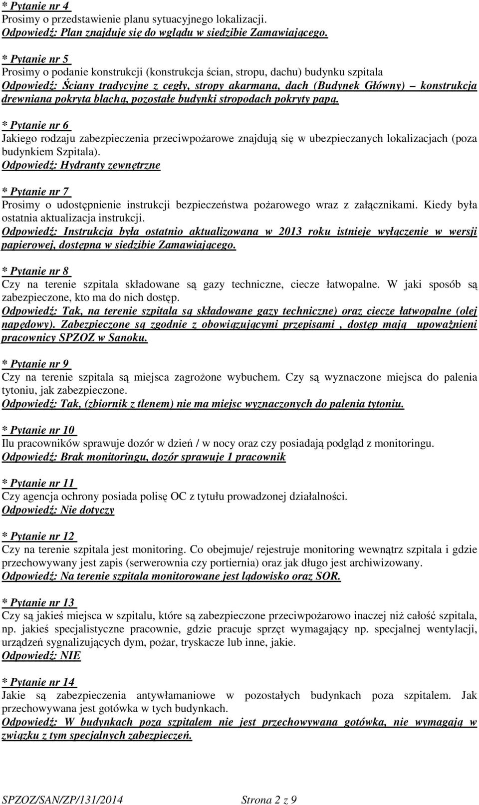 pokryta blachą, pozostałe budynki stropodach pokryty papą. * Pytanie nr 6 Jakiego rodzaju zabezpieczenia przeciwpożarowe znajdują się w ubezpieczanych lokalizacjach (poza budynkiem Szpitala).