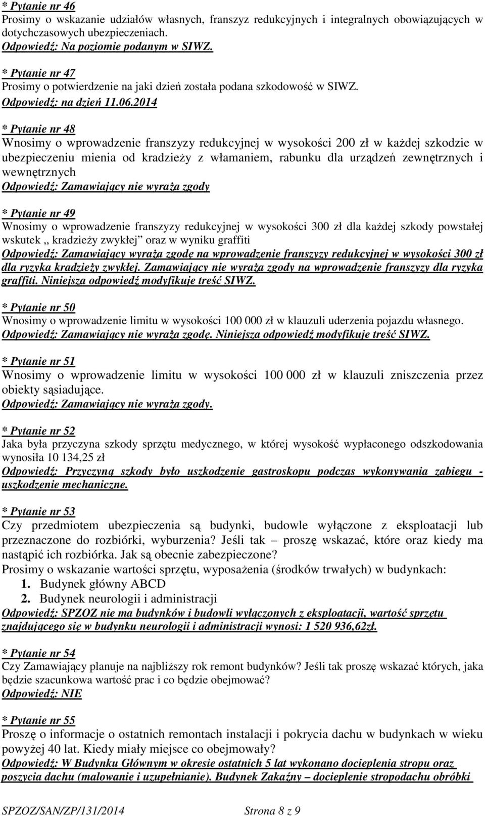 2014 * Pytanie nr 48 Wnosimy o wprowadzenie franszyzy redukcyjnej w wysokości 200 zł w każdej szkodzie w ubezpieczeniu mienia od kradzieży z włamaniem, rabunku dla urządzeń zewnętrznych i