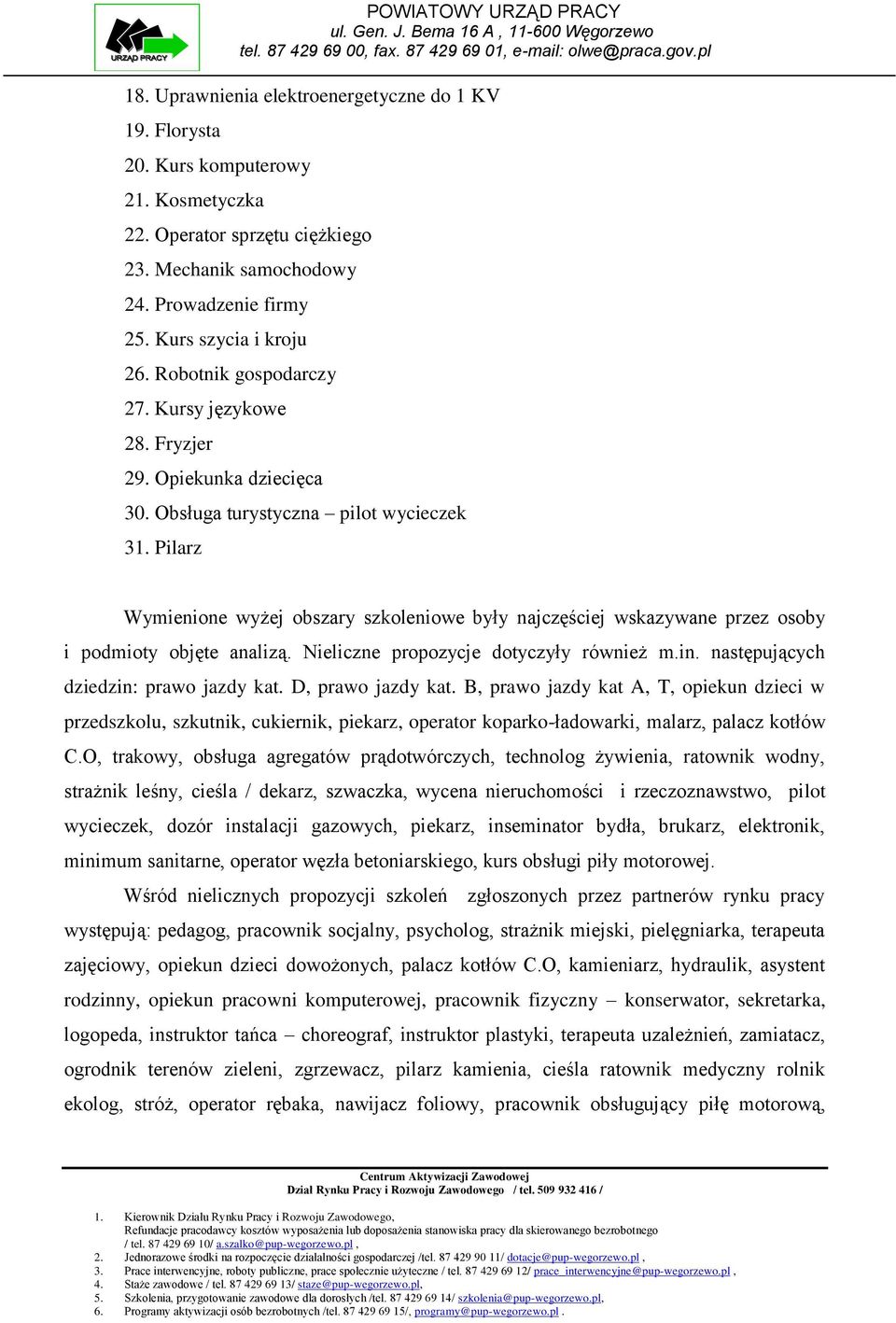 Pilarz Wymienione wyżej obszary szkoleniowe były najczęściej wskazywane przez osoby i podmioty objęte analizą. Nieliczne propozycje dotyczyły również m.in. następujących dziedzin: prawo jazdy kat.