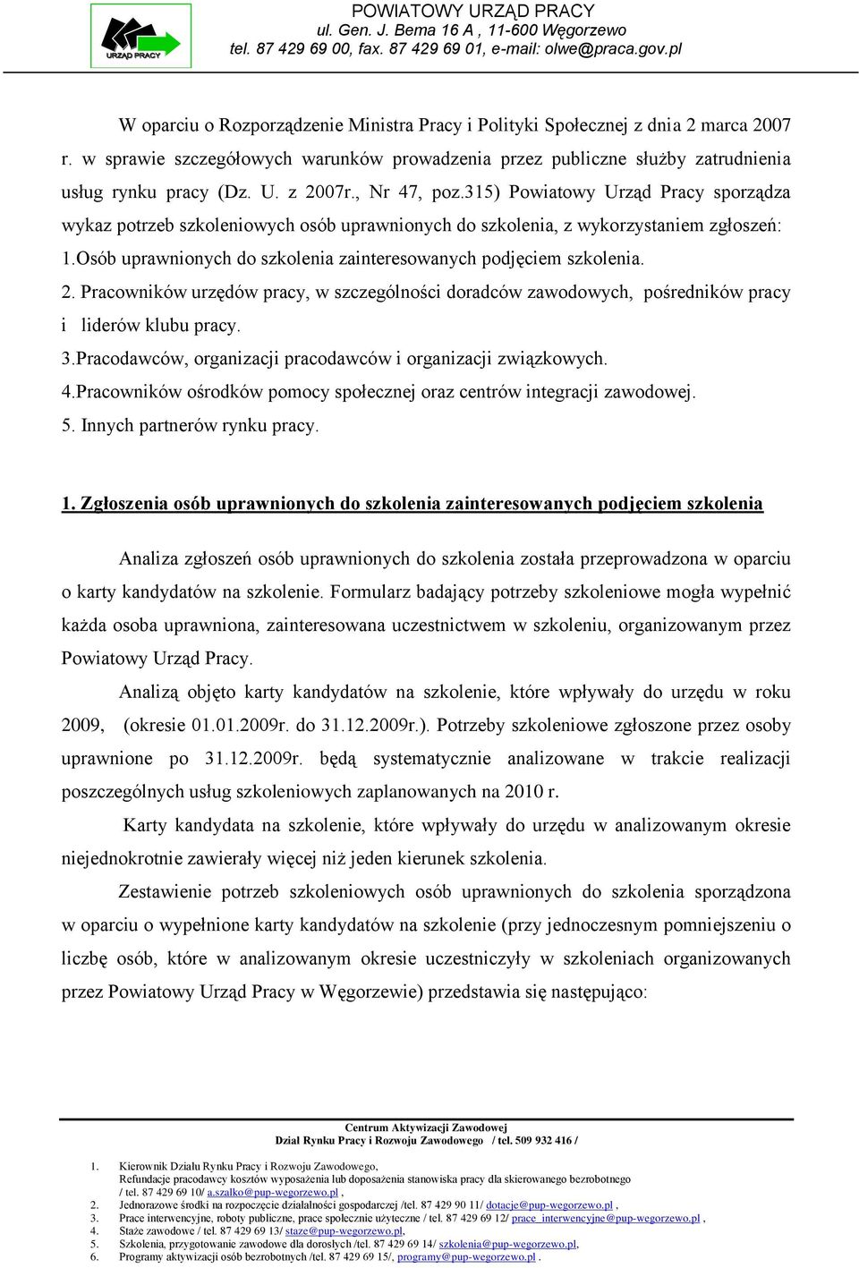 Osób uprawnionych do szkolenia zainteresowanych podjęciem szkolenia. 2. Pracowników urzędów pracy, w szczególności doradców zawodowych, pośredników pracy i liderów klubu pracy. 3.