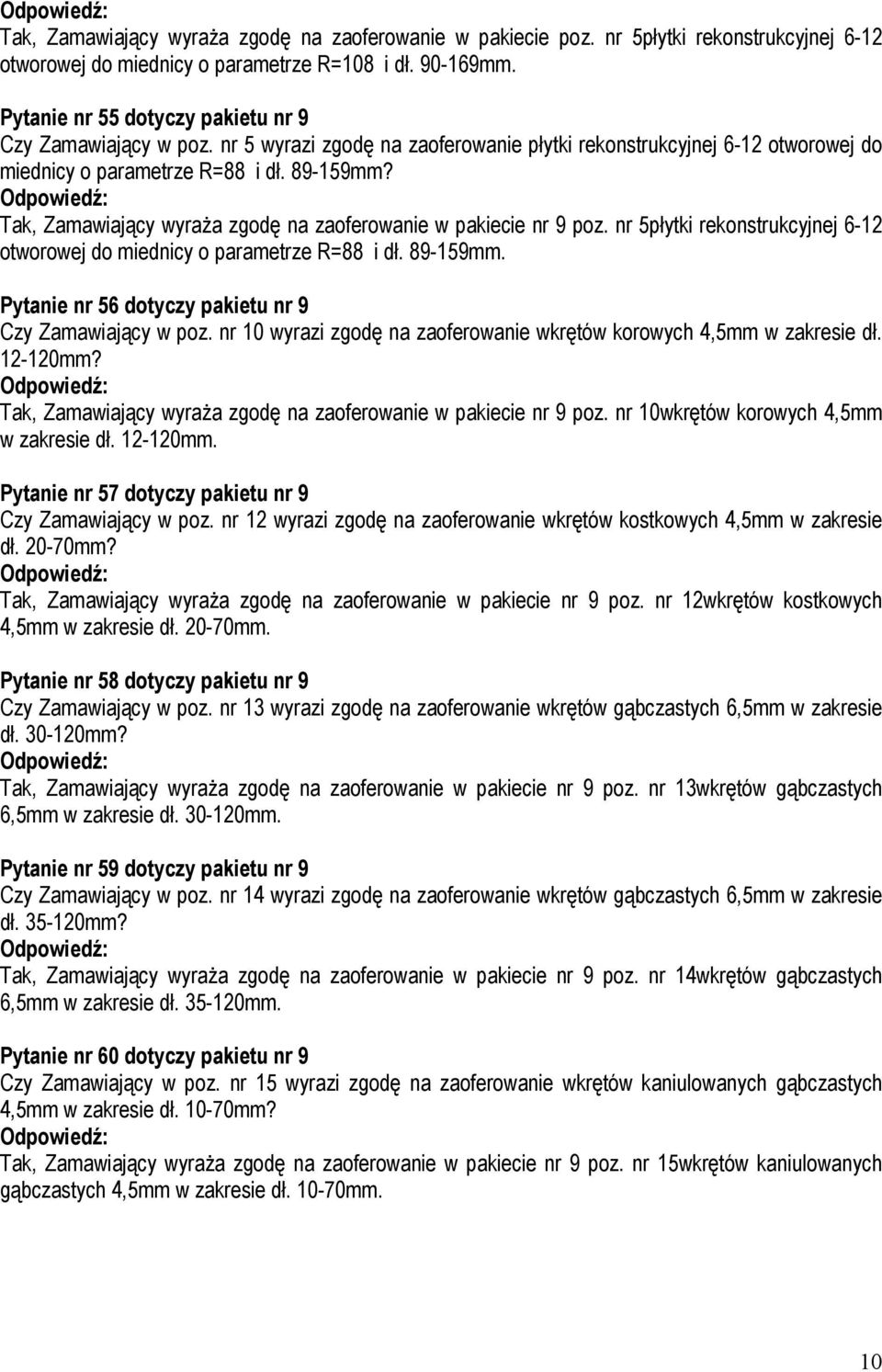 Tak, Zamawiający wyraŝa zgodę na zaoferowanie w pakiecie nr 9 poz. nr 5płytki rekonstrukcyjnej 6-12 otworowej do miednicy o parametrze R=88 i dł. 89-159mm.