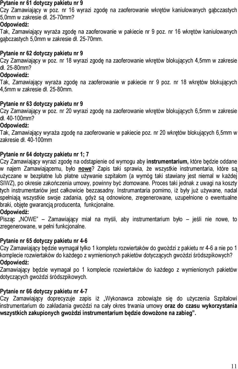 nr 18 wyrazi zgodę na zaoferowanie wkrętów blokujących 4,5mm w zakresie dł. 25-80mm? Tak, Zamawiający wyraŝa zgodę na zaoferowanie w pakiecie nr 9 poz. nr 18 wkrętów blokujących 4,5mm w zakresie dł.