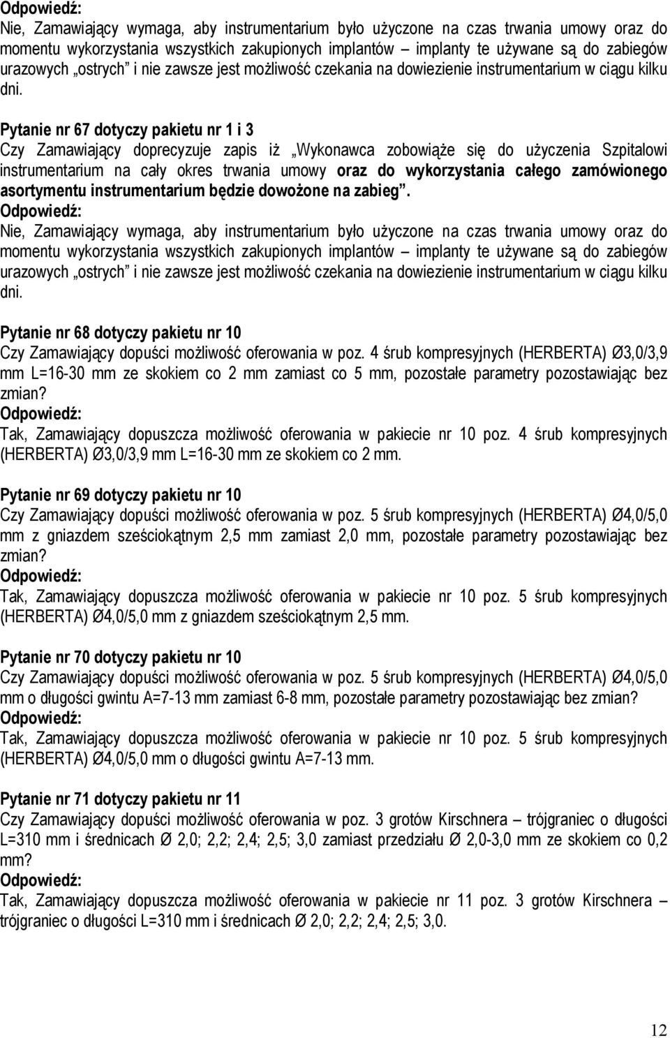 Pytanie nr 67 dotyczy pakietu nr 1 i 3 Czy Zamawiający doprecyzuje zapis iŝ Wykonawca zobowiąŝe się do uŝyczenia Szpitalowi instrumentarium na cały okres trwania umowy oraz do wykorzystania całego