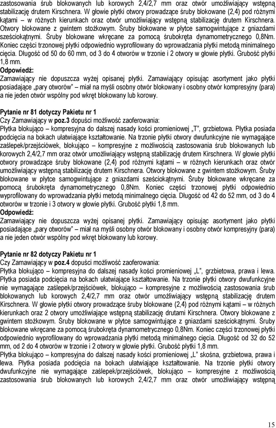 Śruby blokowane w płytce samogwintujące z gniazdami sześciokątnymi. Śruby blokowane wkręcane za pomocą śrubokręta dynamometrycznego 0,8Nm.