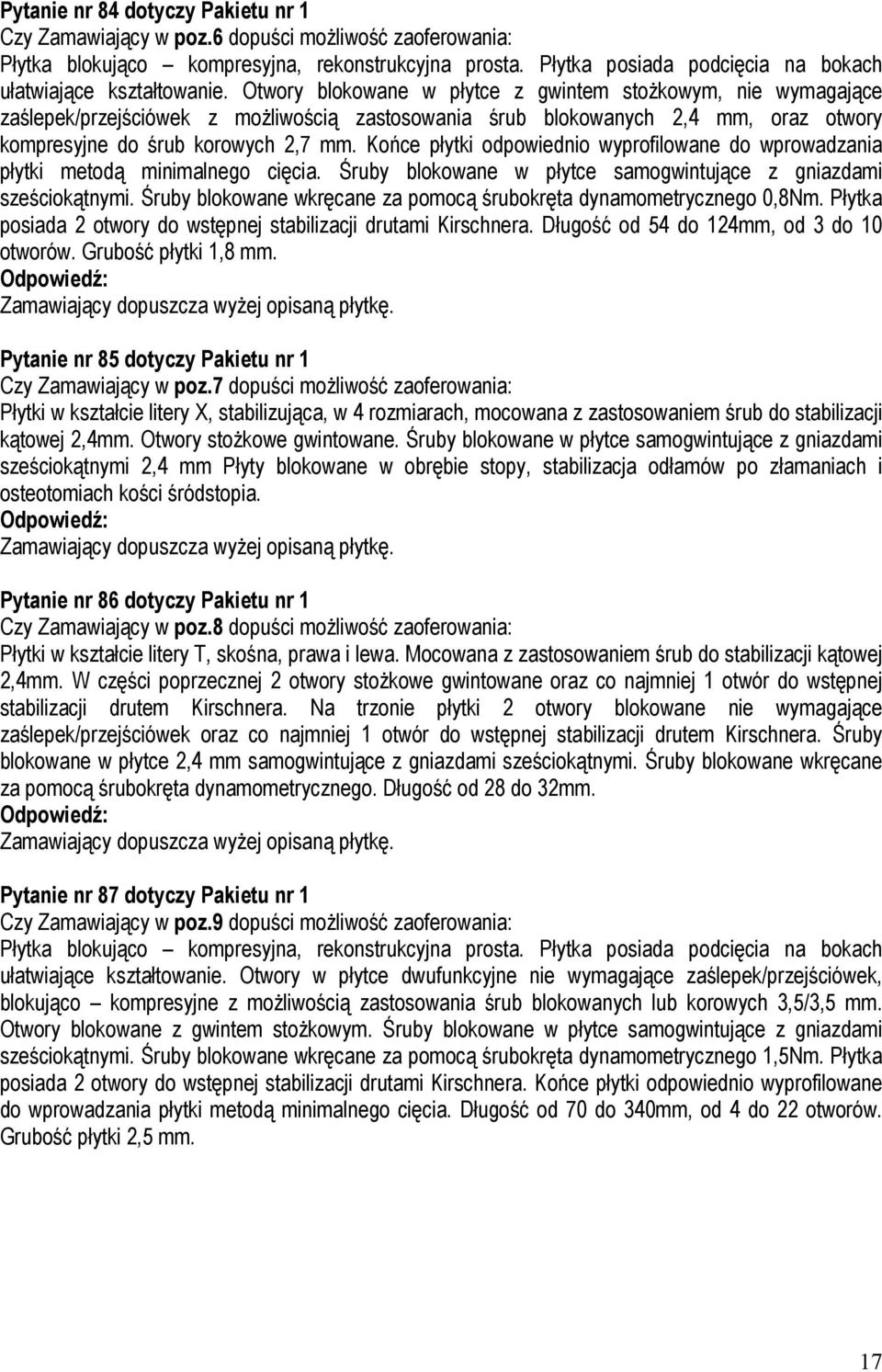 Otwory blokowane w płytce z gwintem stoŝkowym, nie wymagające zaślepek/przejściówek z moŝliwością zastosowania śrub blokowanych 2,4 mm, oraz otwory kompresyjne do śrub korowych 2,7 mm.