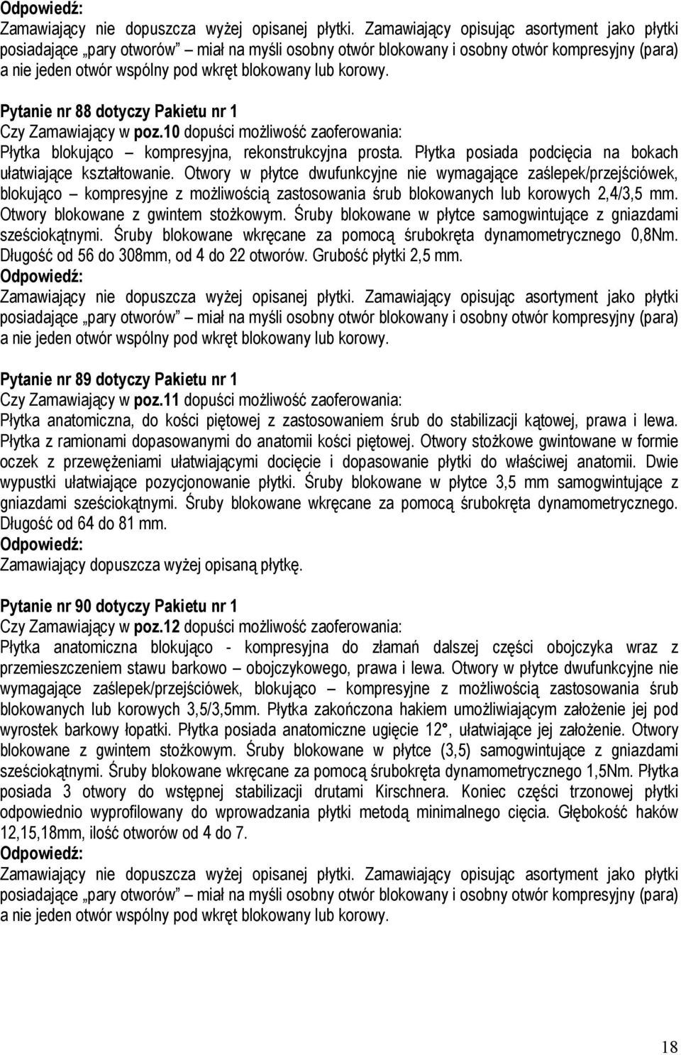 Otwory w płytce dwufunkcyjne nie wymagające zaślepek/przejściówek, blokująco kompresyjne z moŝliwością zastosowania śrub blokowanych lub korowych 2,4/3,5 mm. Otwory blokowane z gwintem stoŝkowym.