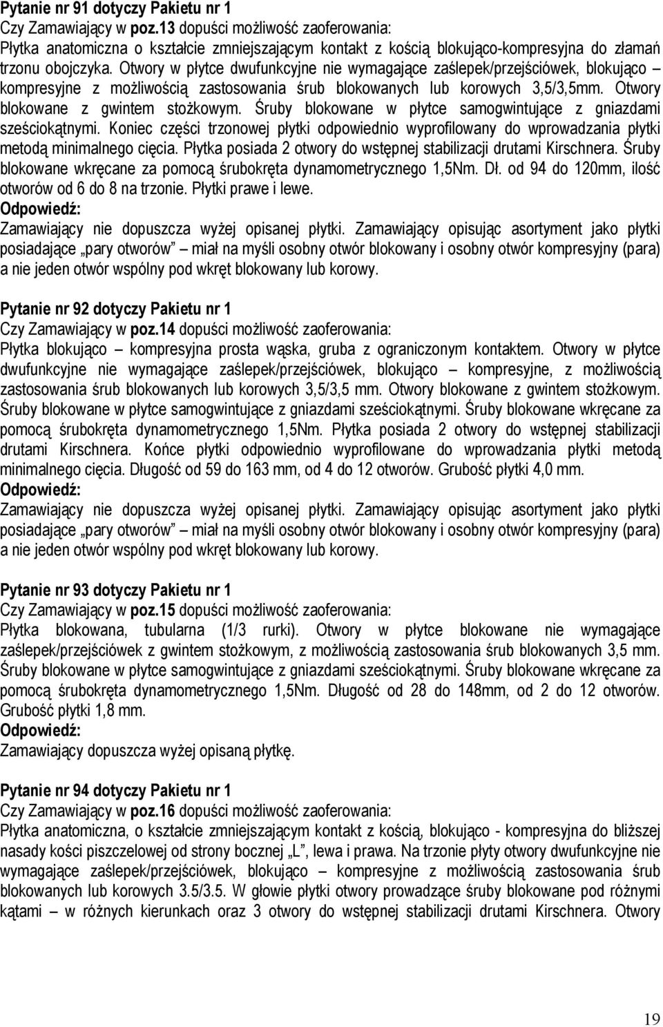 Otwory w płytce dwufunkcyjne nie wymagające zaślepek/przejściówek, blokująco kompresyjne z moŝliwością zastosowania śrub blokowanych lub korowych 3,5/3,5mm. Otwory blokowane z gwintem stoŝkowym.