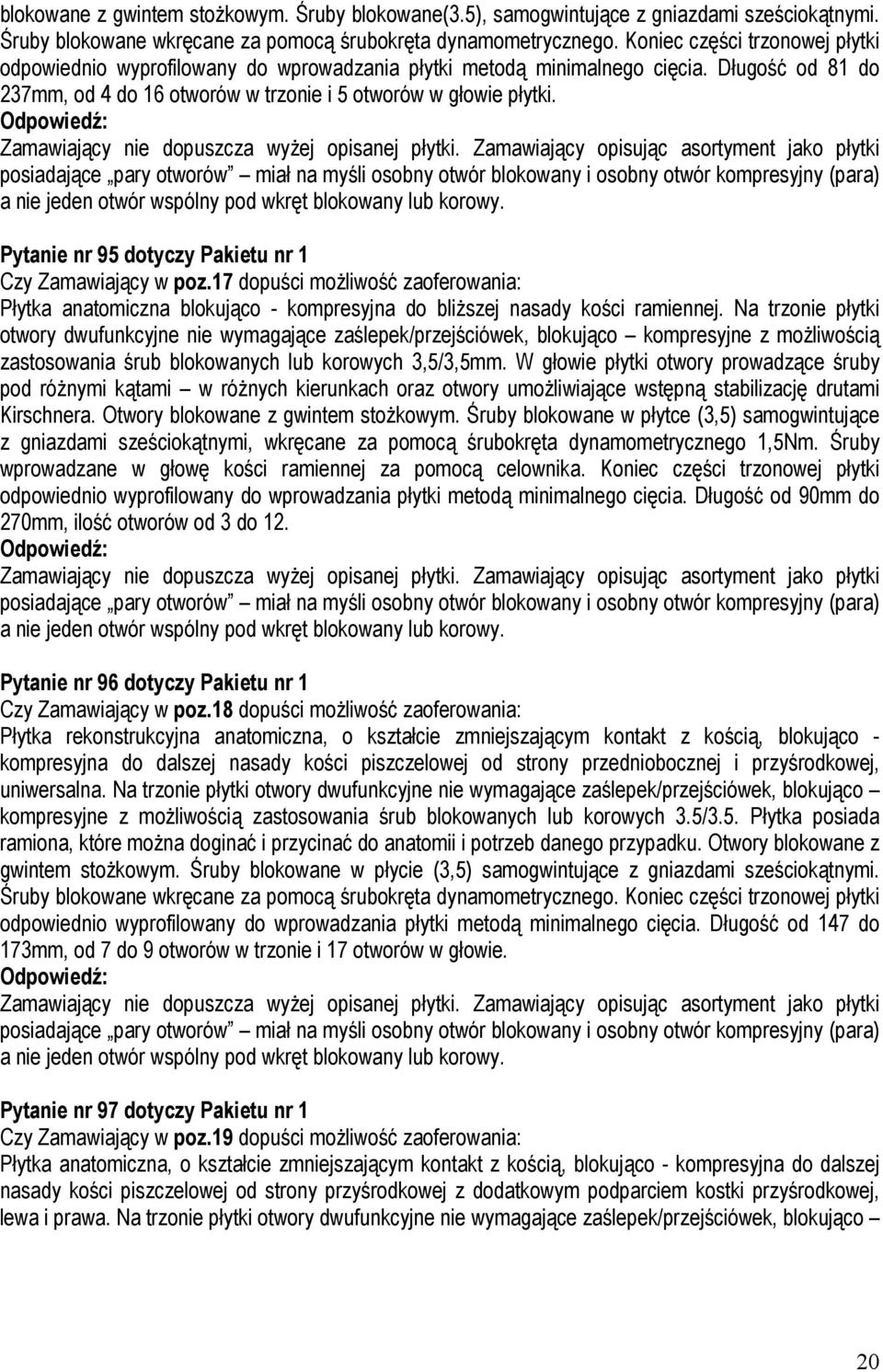 Pytanie nr 95 dotyczy Pakietu nr 1 Czy Zamawiający w poz.17 dopuści moŝliwość zaoferowania: Płytka anatomiczna blokująco - kompresyjna do bliŝszej nasady kości ramiennej.