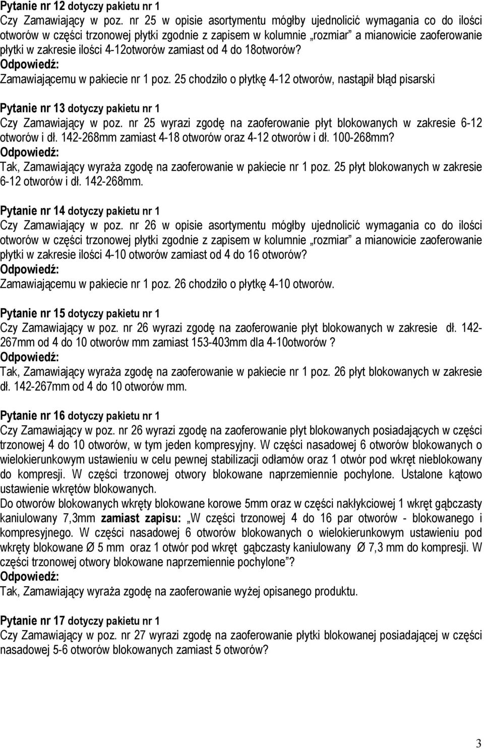 4-12otworów zamiast od 4 do 18otworów? Zamawiającemu w pakiecie nr 1 poz. 25 chodziło o płytkę 4-12 otworów, nastąpił błąd pisarski Pytanie nr 13 dotyczy pakietu nr 1 Czy Zamawiający w poz.