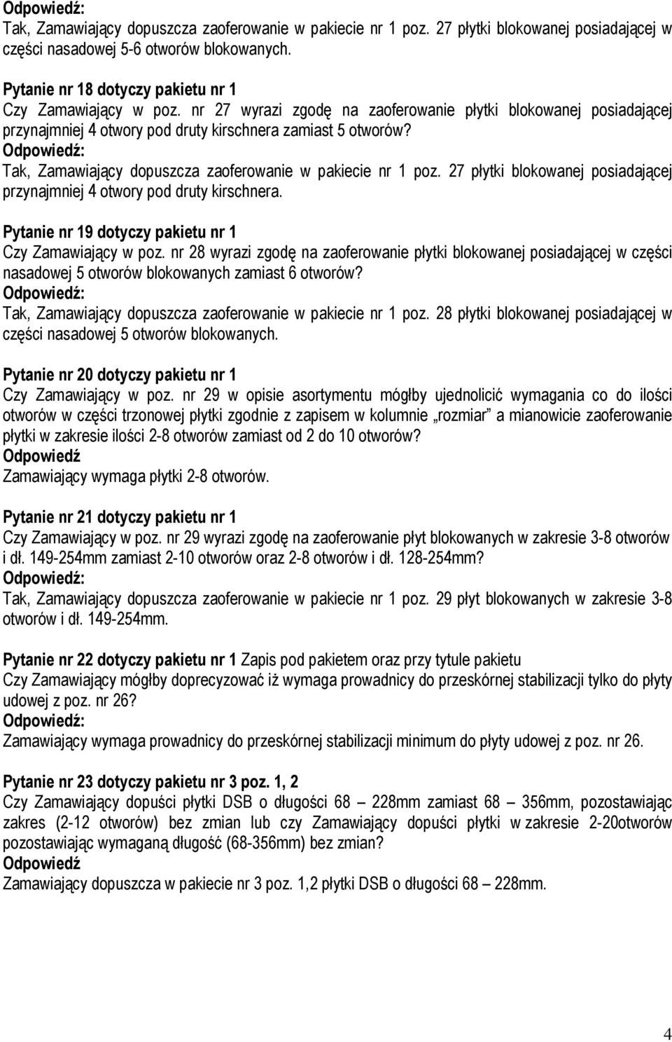 27 płytki blokowanej posiadającej przynajmniej 4 otwory pod druty kirschnera. Pytanie nr 19 dotyczy pakietu nr 1 Czy Zamawiający w poz.