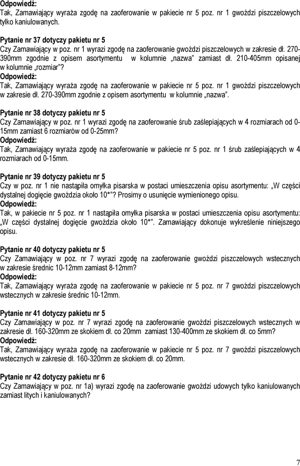 Tak, Zamawiający wyraŝa zgodę na zaoferowanie w pakiecie nr 5 poz. nr 1 gwoździ piszczelowych w zakresie dł. 270-390mm zgodnie z opisem asortymentu w kolumnie nazwa.