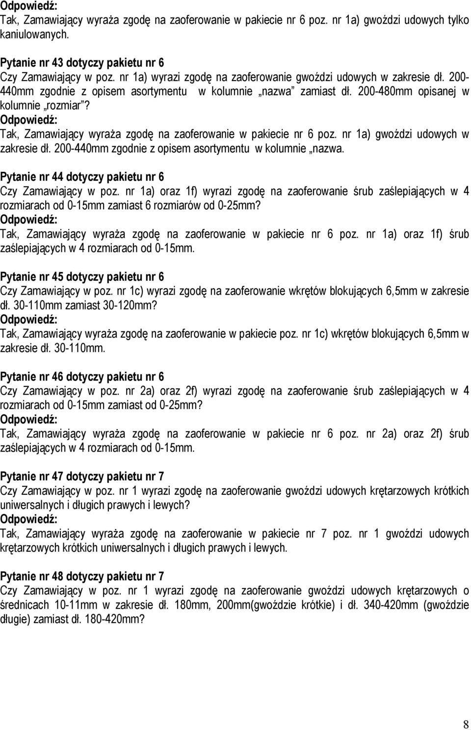 Tak, Zamawiający wyraŝa zgodę na zaoferowanie w pakiecie nr 6 poz. nr 1a) gwoździ udowych w zakresie dł. 200-440mm zgodnie z opisem asortymentu w kolumnie nazwa.