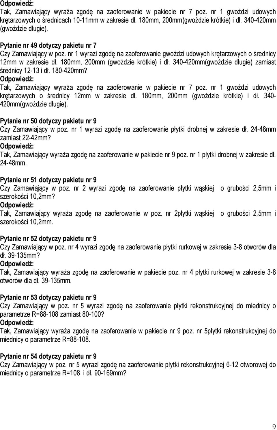 180mm, 200mm (gwoździe krótkie) i dł. 340-420mm(gwoździe długie) zamiast średnicy 12-13 i dł. 180-420mm? Tak, Zamawiający wyraŝa zgodę na zaoferowanie w pakiecie nr 7 poz.