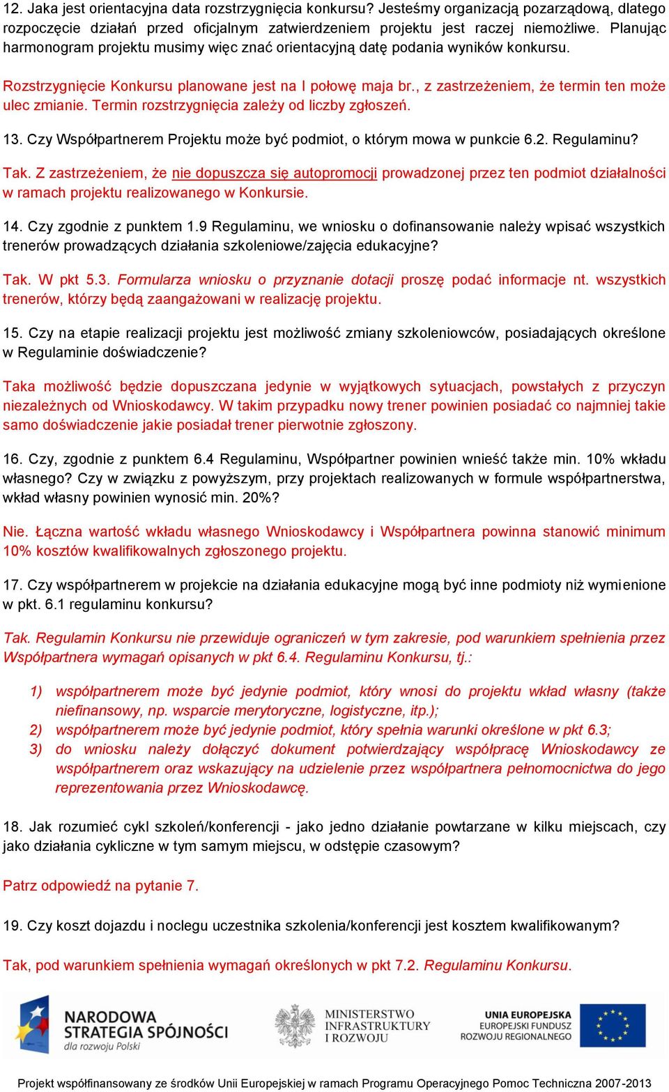 , z zastrzeżeniem, że termin ten może ulec zmianie. Termin rozstrzygnięcia zależy od liczby zgłoszeń. 13. Czy Współpartnerem Projektu może być podmiot, o którym mowa w punkcie 6.2. Regulaminu? Tak.