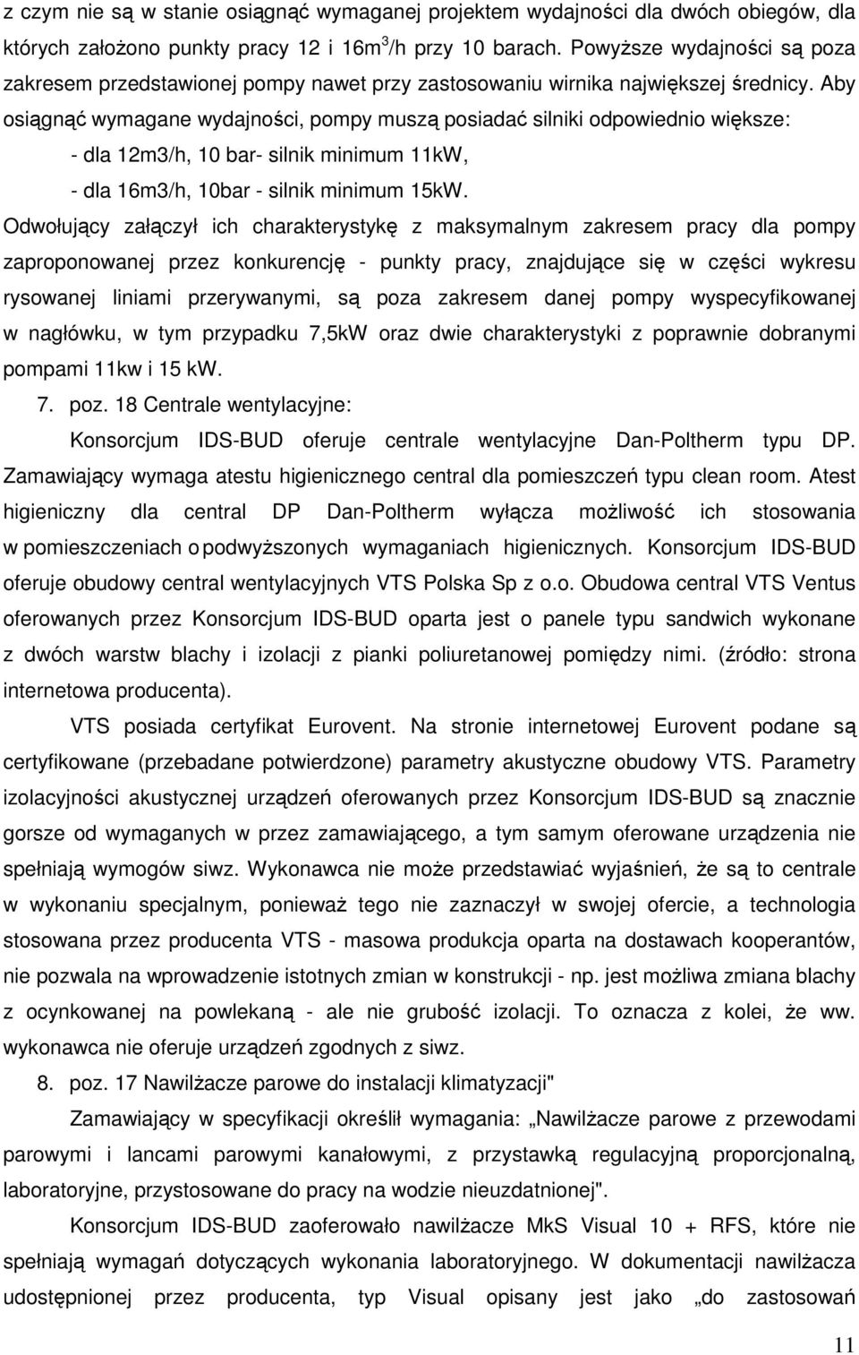 Aby osiągnąć wymagane wydajności, pompy muszą posiadać silniki odpowiednio większe: - dla 12m3/h, 10 bar- silnik minimum 11kW, - dla 16m3/h, 10bar - silnik minimum 15kW.