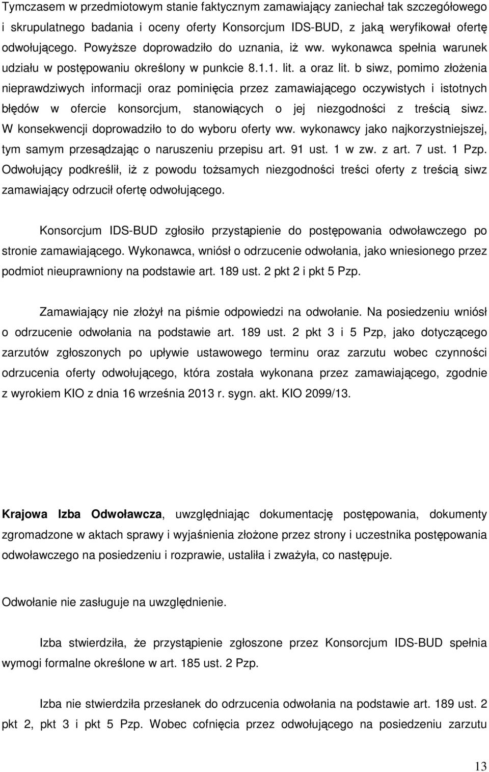 b siwz, pomimo złożenia nieprawdziwych informacji oraz pominięcia przez zamawiającego oczywistych i istotnych błędów w ofercie konsorcjum, stanowiących o jej niezgodności z treścią siwz.