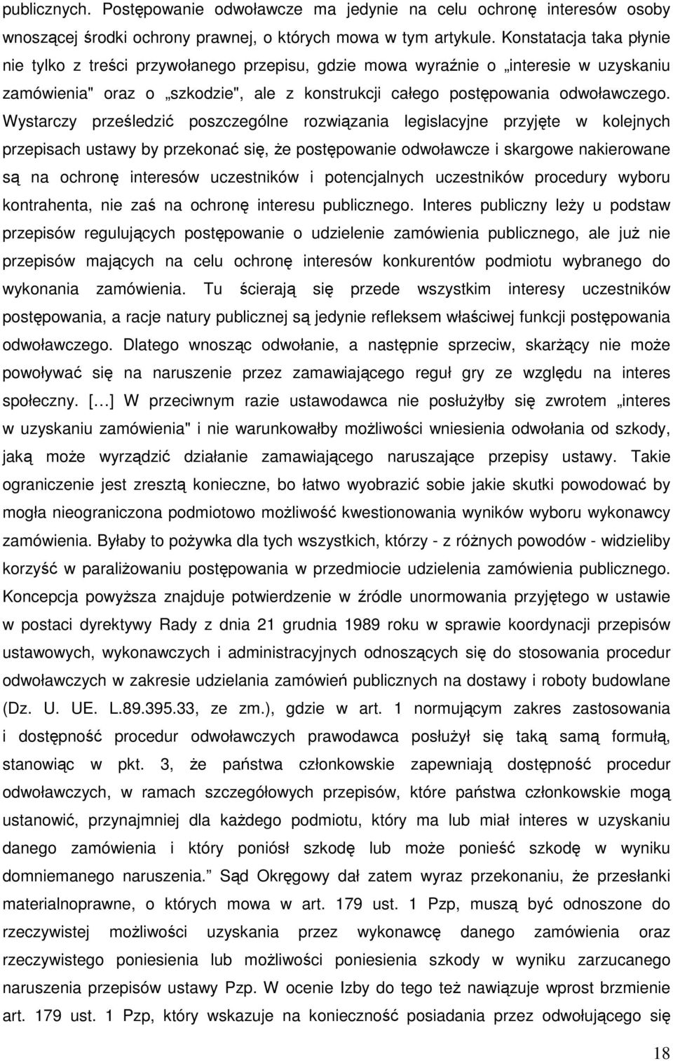 Wystarczy prześledzić poszczególne rozwiązania legislacyjne przyjęte w kolejnych przepisach ustawy by przekonać się, że postępowanie odwoławcze i skargowe nakierowane są na ochronę interesów