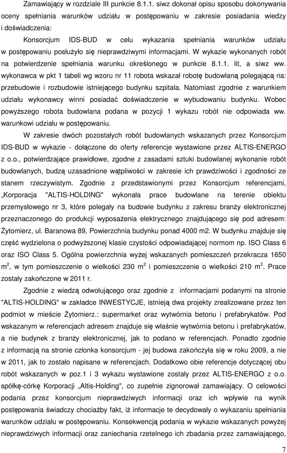 udziału w postępowaniu posłużyło się nieprawdziwymi informacjami. W wykazie wykonanych robót na potwierdzenie spełniania warunku określonego w punkcie 8.1.1. lit, a siwz ww.