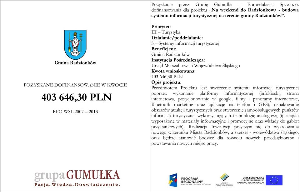 platformy informatycznej (infokioski, strona internetowa, pozycjonowanie w google, filmy i panoramy internetowe, Bluetooth marketing oraz aplikacje na telefon i GPS), oznakowanie obszarów atrakcji