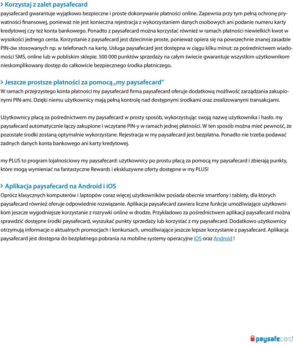 Ponadto z paysafecard można korzystać również w ramach płatności niewielkich kwot w wysokości jednego centa.