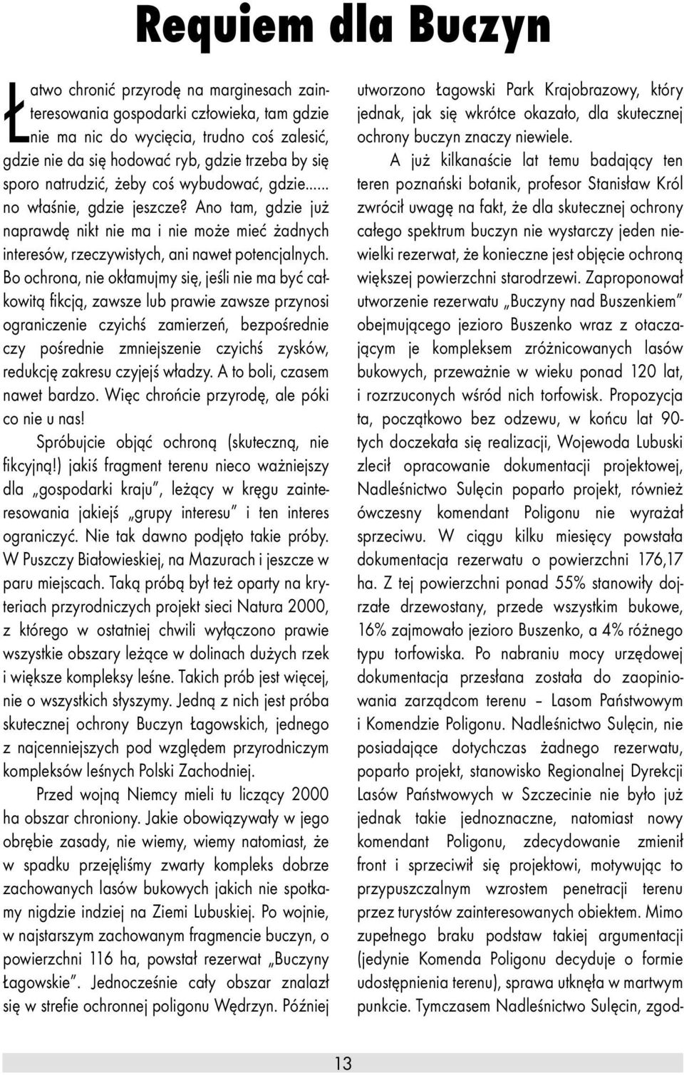 Bo ochrona, nie okłamujmy się, jeśli nie ma być całkowitą fikcją, zawsze lub prawie zawsze przynosi ograniczenie czyichś zamierzeń, bezpośrednie czy pośrednie zmniejszenie czyichś zysków, redukcję