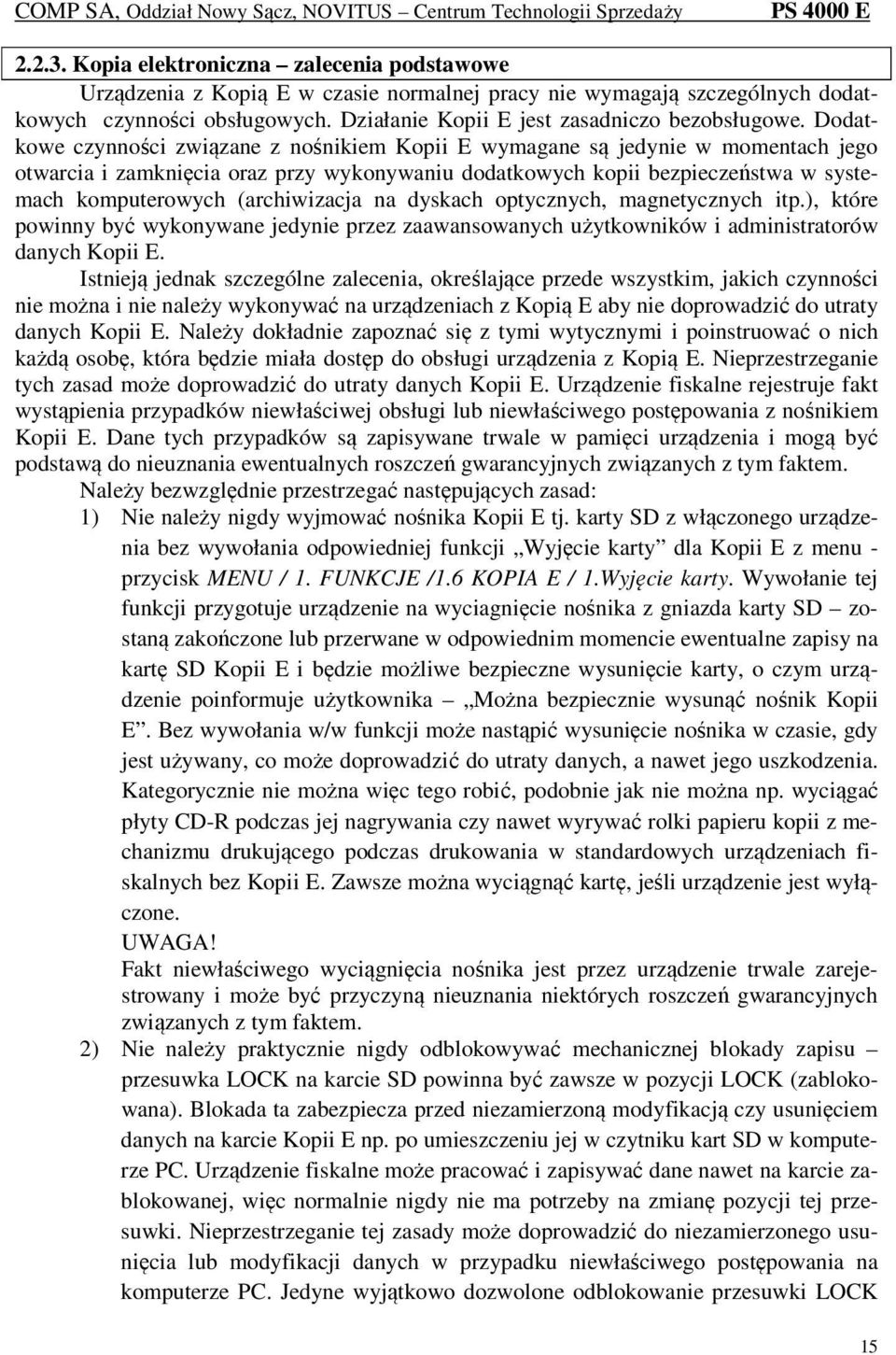 Dodatkowe czynności związane z nośnikiem Kopii E wymagane są jedynie w momentach jego otwarcia i zamknięcia oraz przy wykonywaniu dodatkowych kopii bezpieczeństwa w systemach komputerowych