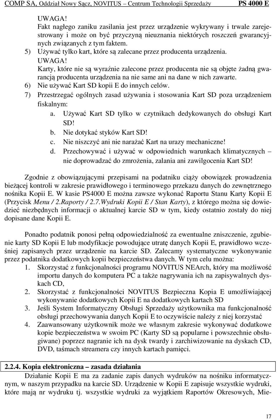 Karty, które nie są wyraźnie zalecone przez producenta nie są objęte żadną gwarancją producenta urządzenia na nie same ani na dane w nich zawarte. 6) Nie używać Kart SD kopii E do innych celów.